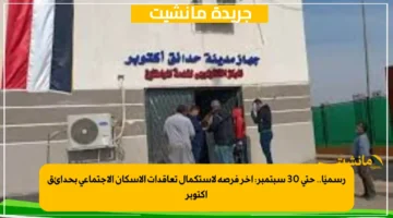 رسميًا.. حتى 30 سبتمبر: آخر فرصة لاستكمال تعاقدات الإسكان الاجتماعي بحدائق أكتوبر